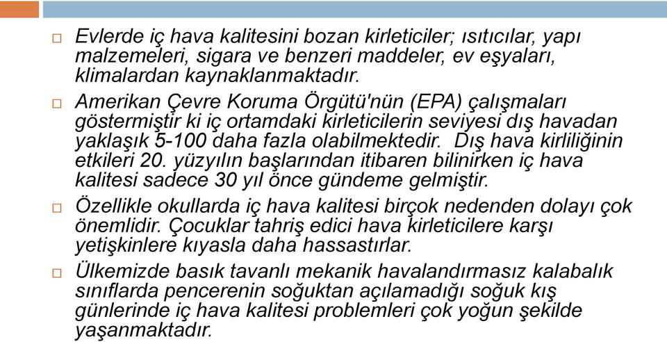 yüzyılın başlarından itibaren bilinirken iç hava kalitesi sadece 30 yıl önce gündeme gelmiştir. Özellikle okullarda iç hava kalitesi birçok nedenden dolayı çok önemlidir.