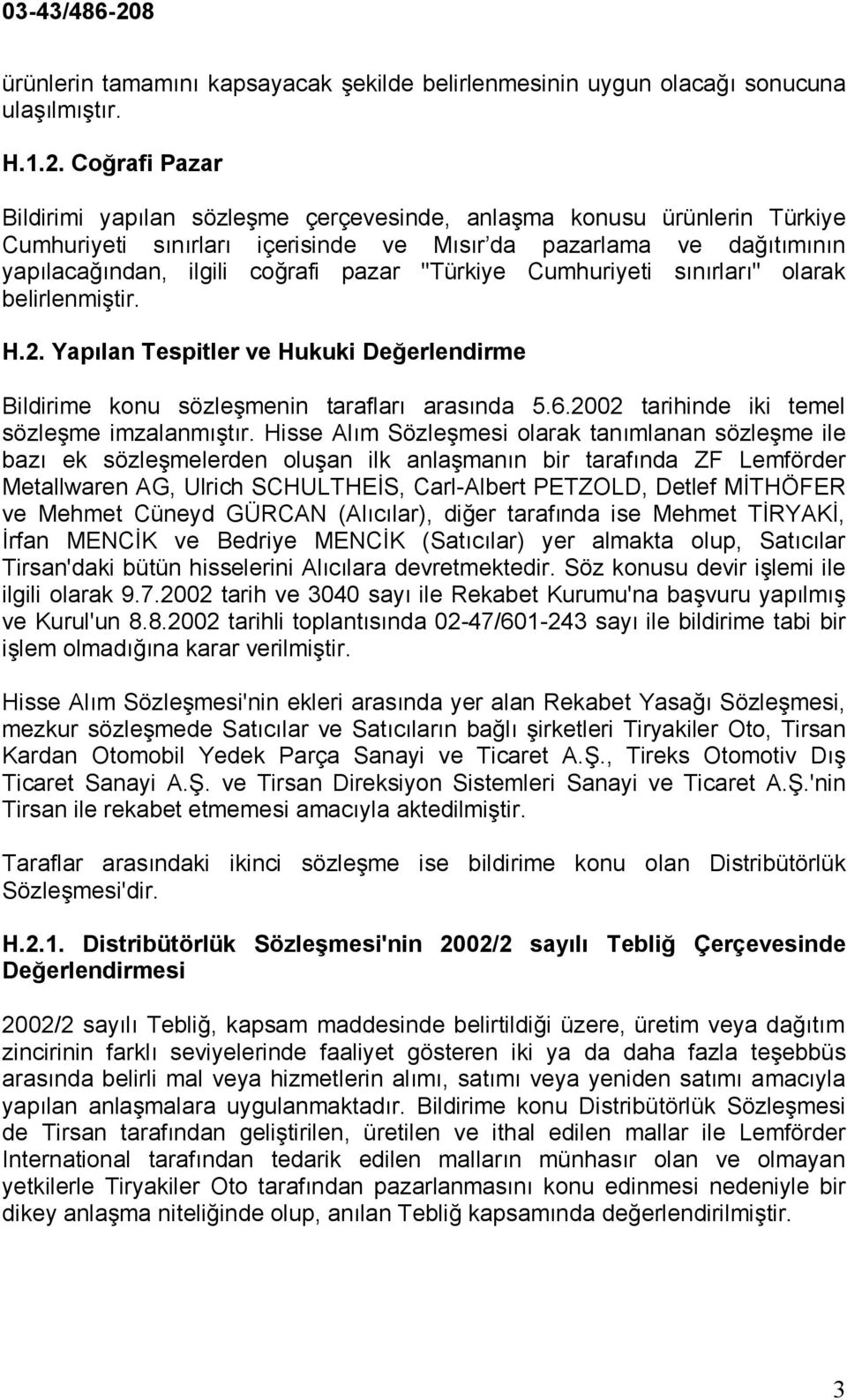 "Türkiye Cumhuriyeti sınırları" olarak belirlenmiştir. H.2. Yapılan Tespitler ve Hukuki Değerlendirme Bildirime konu sözleşmenin tarafları arasında 5.6.2002 tarihinde iki temel sözleşme imzalanmıştır.
