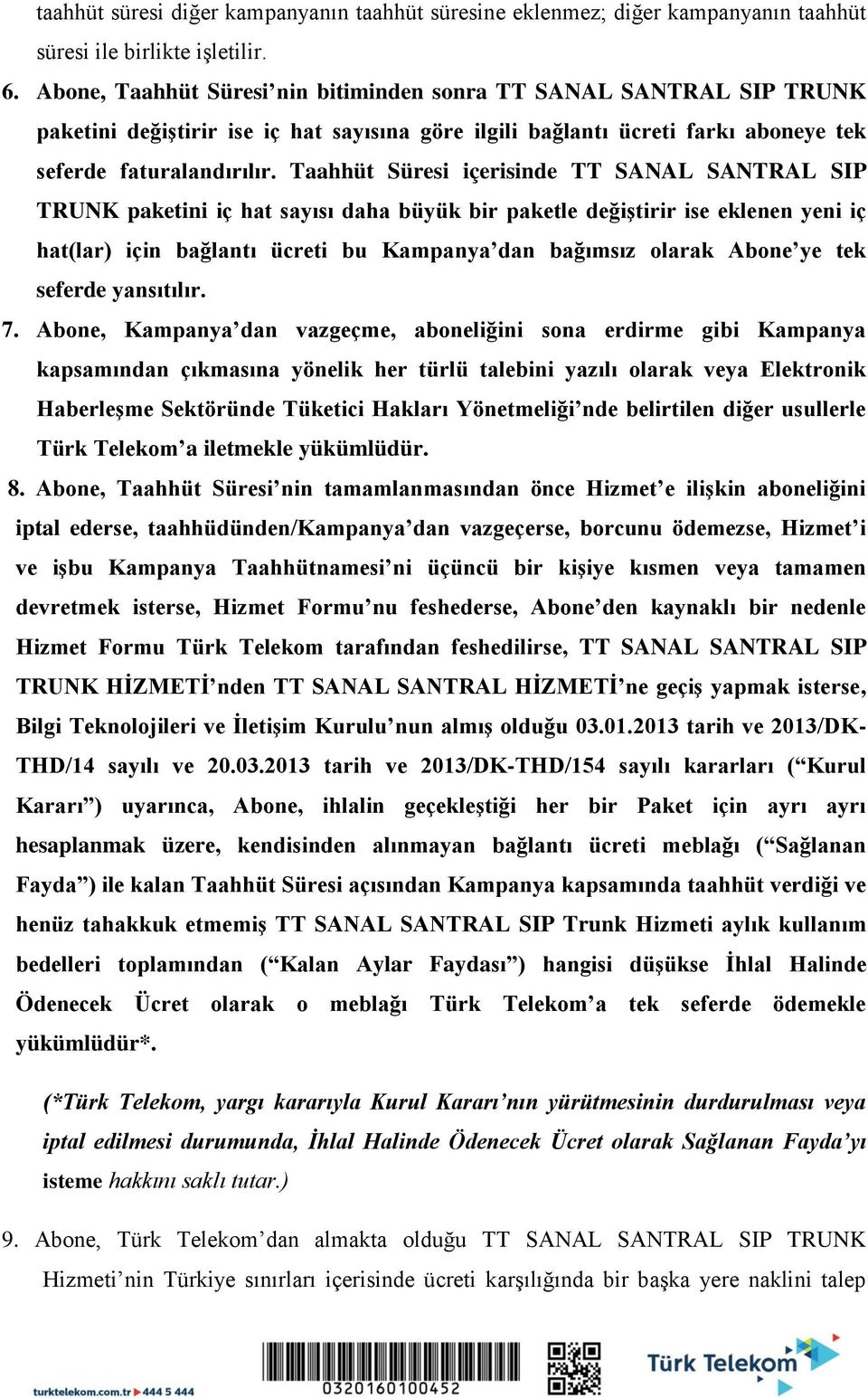 Taahhüt Süresi içerisinde TT SANAL SANTRAL SIP TRUNK paketini iç hat sayısı daha büyük bir paketle değiştirir ise eklenen yeni iç hat(lar) için bağlantı ücreti bu Kampanya dan bağımsız olarak Abone