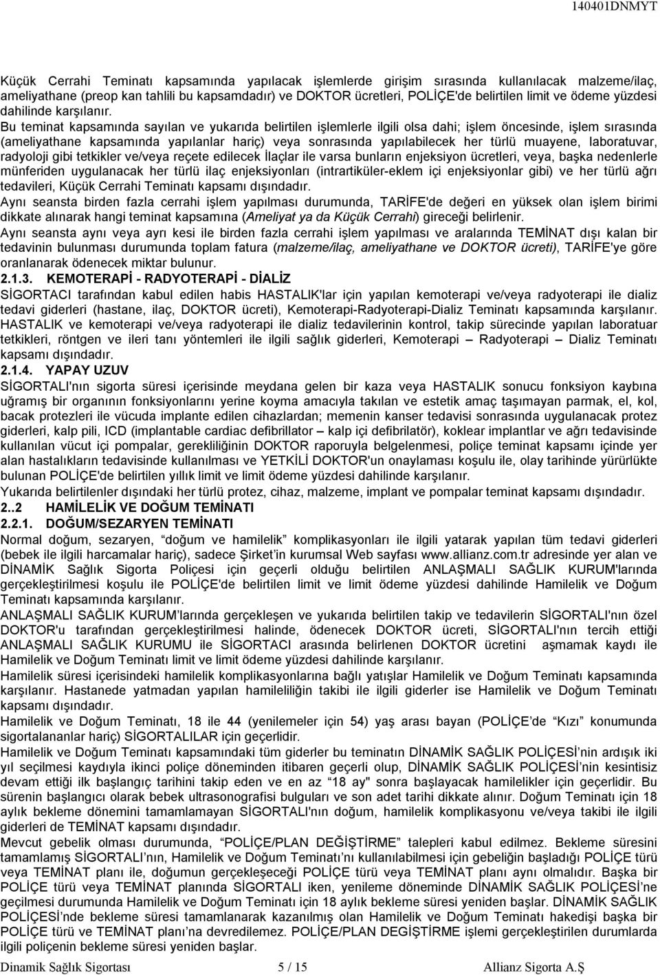 Bu teminat kapsamında sayılan ve yukarıda belirtilen işlemlerle ilgili olsa dahi; işlem öncesinde, işlem sırasında (ameliyathane kapsamında yapılanlar hariç) veya sonrasında yapılabilecek her türlü