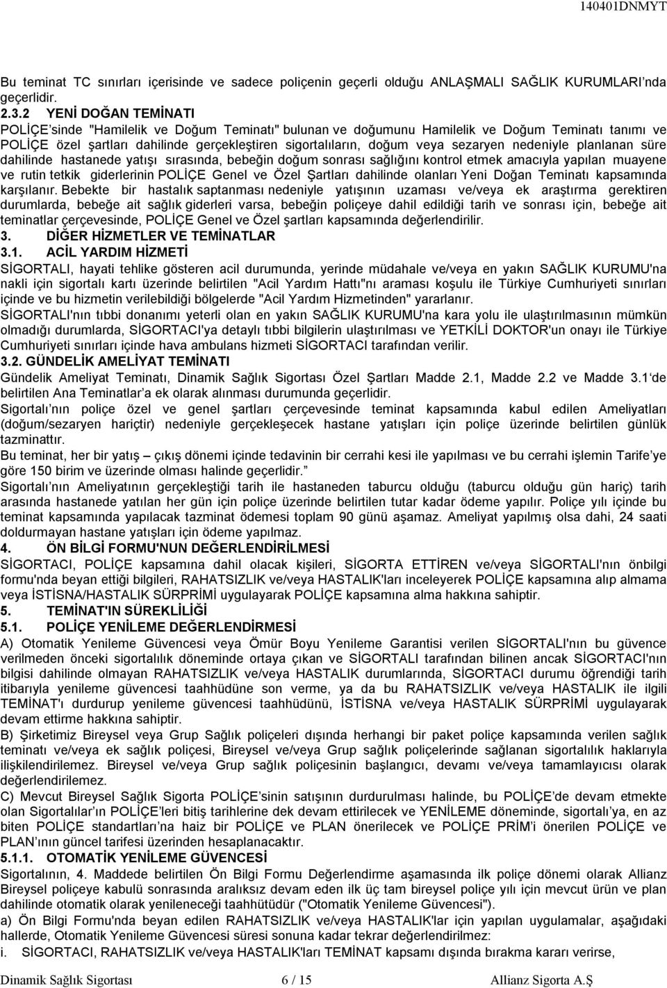 sezaryen nedeniyle planlanan süre dahilinde hastanede yatışı sırasında, bebeğin doğum sonrası sağlığını kontrol etmek amacıyla yapılan muayene ve rutin tetkik giderlerinin POLİÇE Genel ve Özel