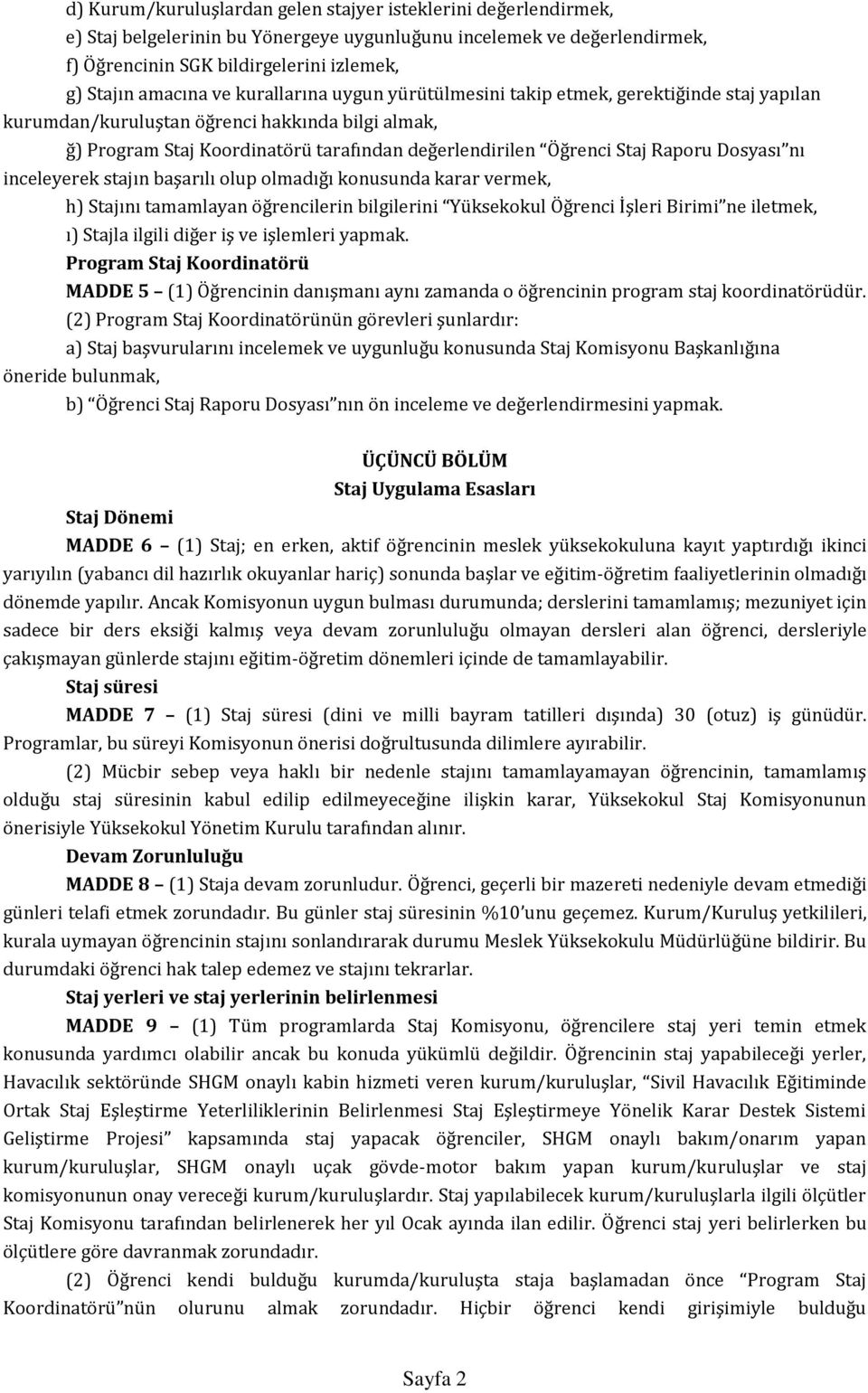 Dosyası nı inceleyerek stajın başarılı olup olmadığı konusunda karar vermek, h) Stajını tamamlayan öğrencilerin bilgilerini Yüksekokul Öğrenci İşleri Birimi ne iletmek, ı) Stajla ilgili diğer iş ve