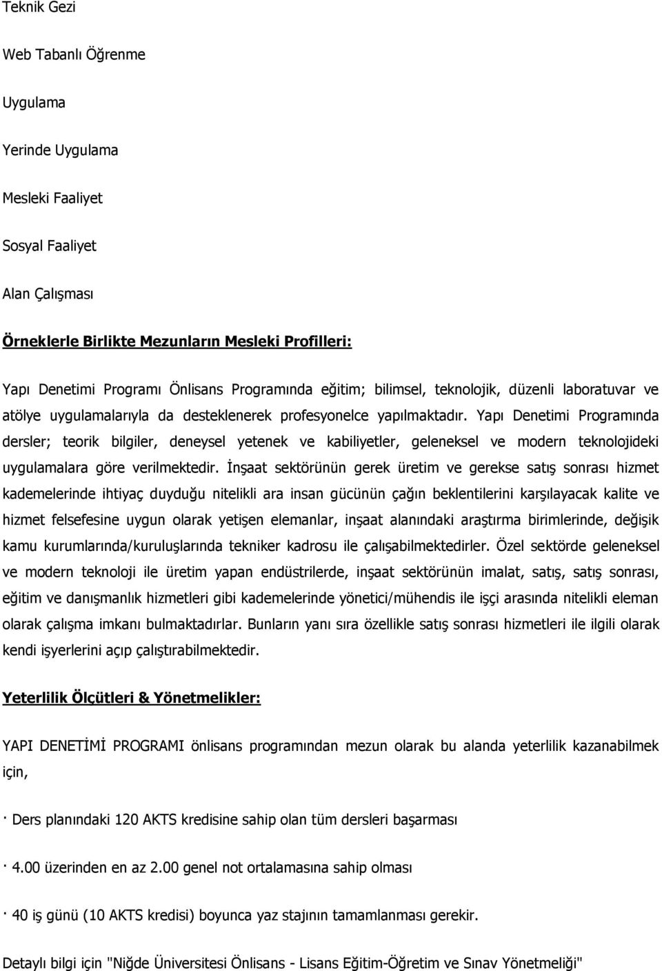 Yapı Denetimi Programında dersler; teorik bilgiler, deneysel yetenek ve kabiliyetler, geleneksel ve modern teknolojideki uygulamalara göre verilmektedir.