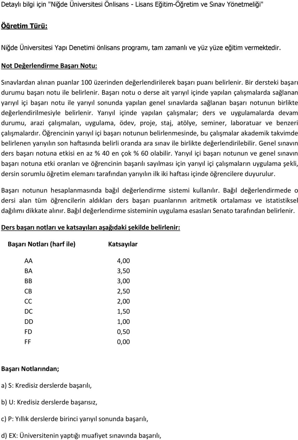 Başarı notu o derse ait yarıyıl içinde yapılan çalışmalarda sağlanan yarıyıl içi başarı notu ile yarıyıl sonunda yapılan genel sınavlarda sağlanan başarı notunun birlikte değerlendirilmesiyle