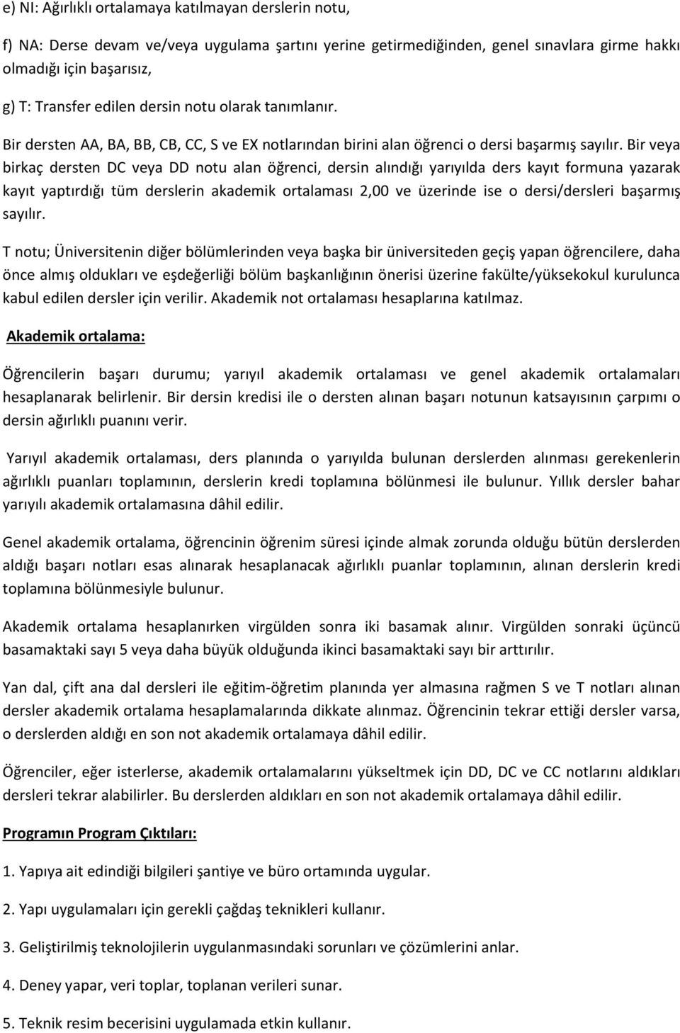 Bir veya birkaç dersten DC veya DD notu alan öğrenci, dersin alındığı yarıyılda ders kayıt formuna yazarak kayıt yaptırdığı tüm derslerin akademik ortalaması 2,00 ve üzerinde ise o dersi/dersleri