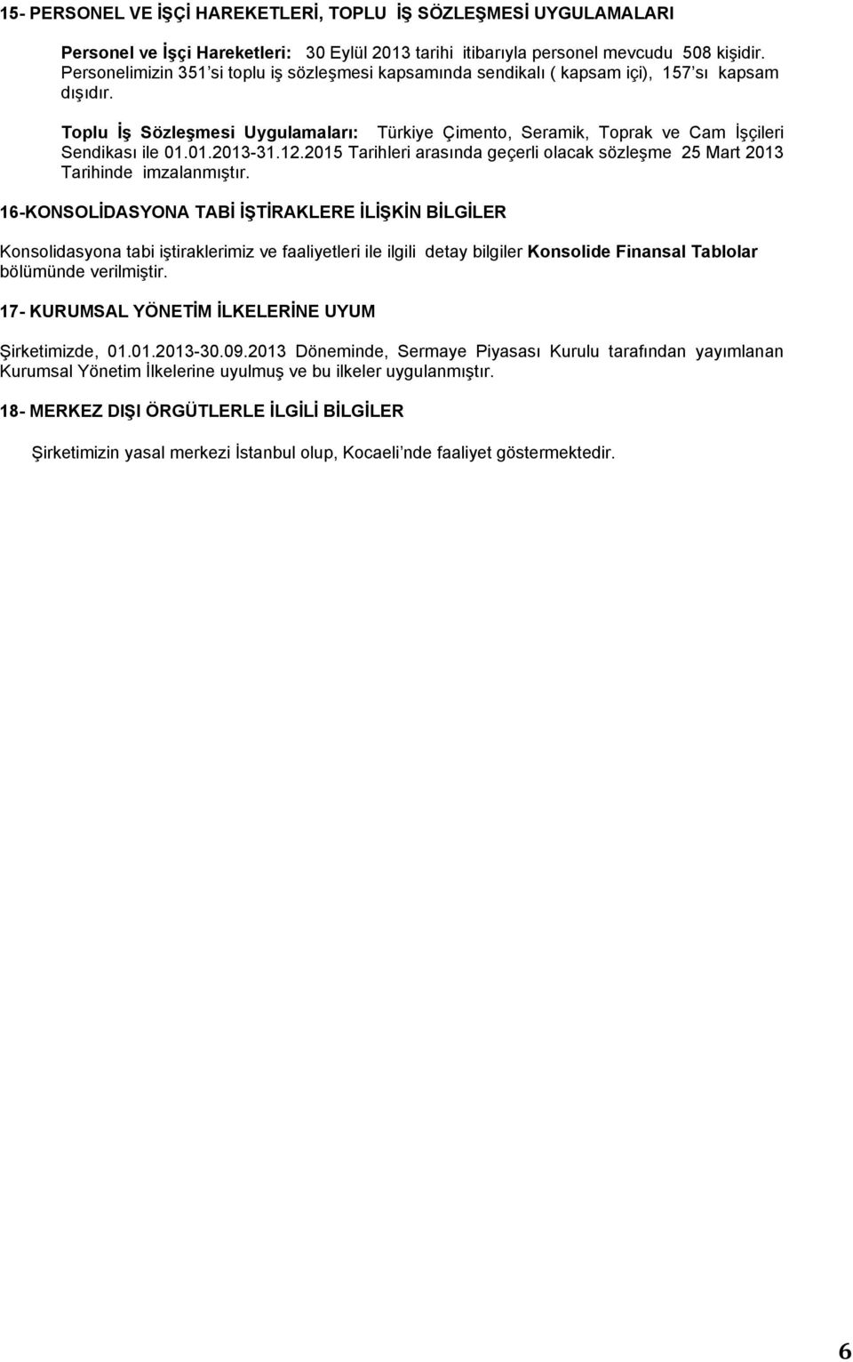 Toplu İş Sözleşmesi Uygulamaları: Türkiye Çimento, Seramik, Toprak ve Cam İşçileri Sendikası ile 01.01.2013-31.12.2015 Tarihleri arasında geçerli olacak sözleşme 25 Mart 2013 Tarihinde imzalanmıştır.