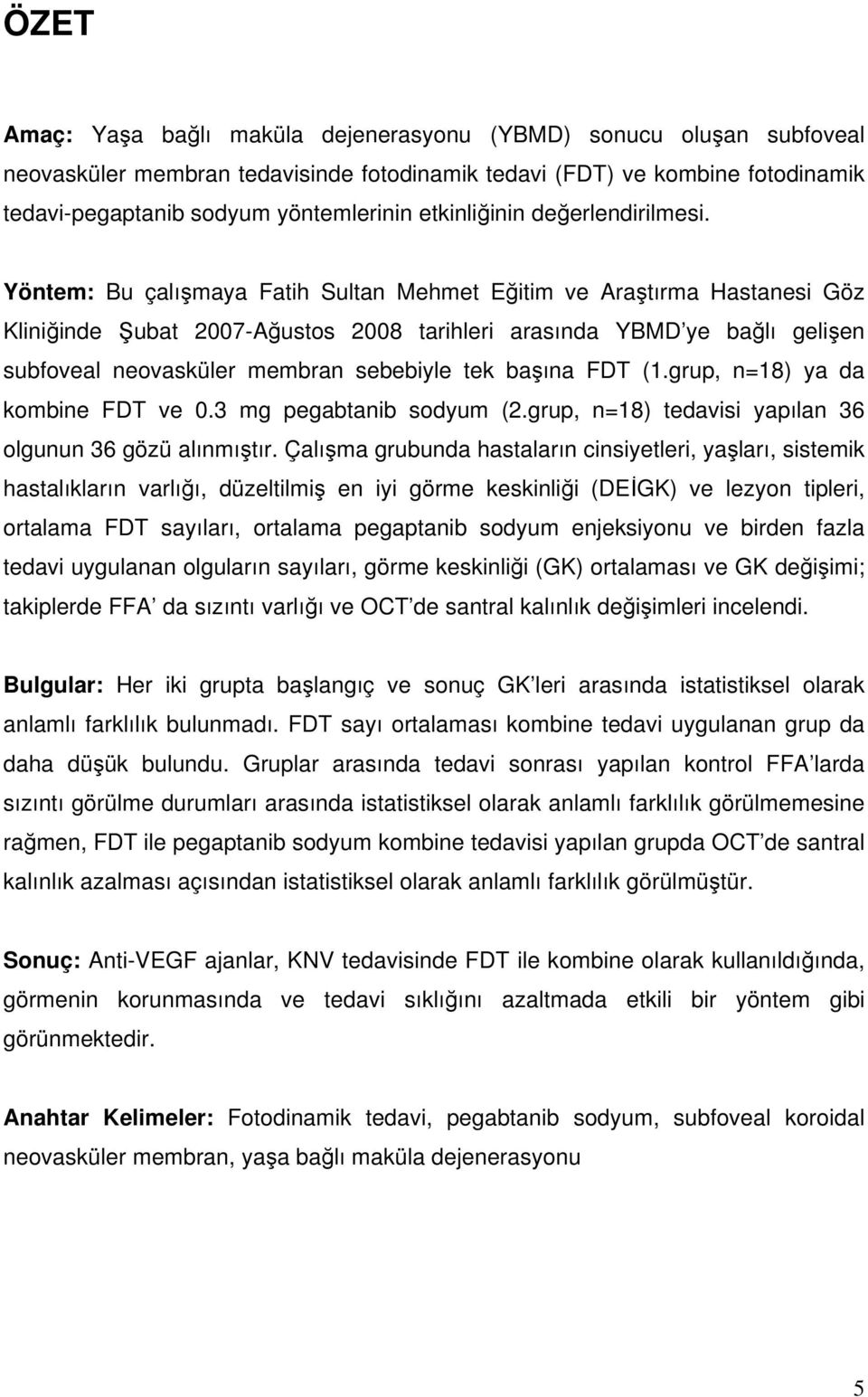 Yöntem: Bu çalımaya Fatih Sultan Mehmet Eitim ve Aratırma Hastanesi Göz Kliniinde ubat 2007-Austos 2008 tarihleri arasında YBMD ye balı gelien subfoveal neovasküler membran sebebiyle tek baına FDT (1.
