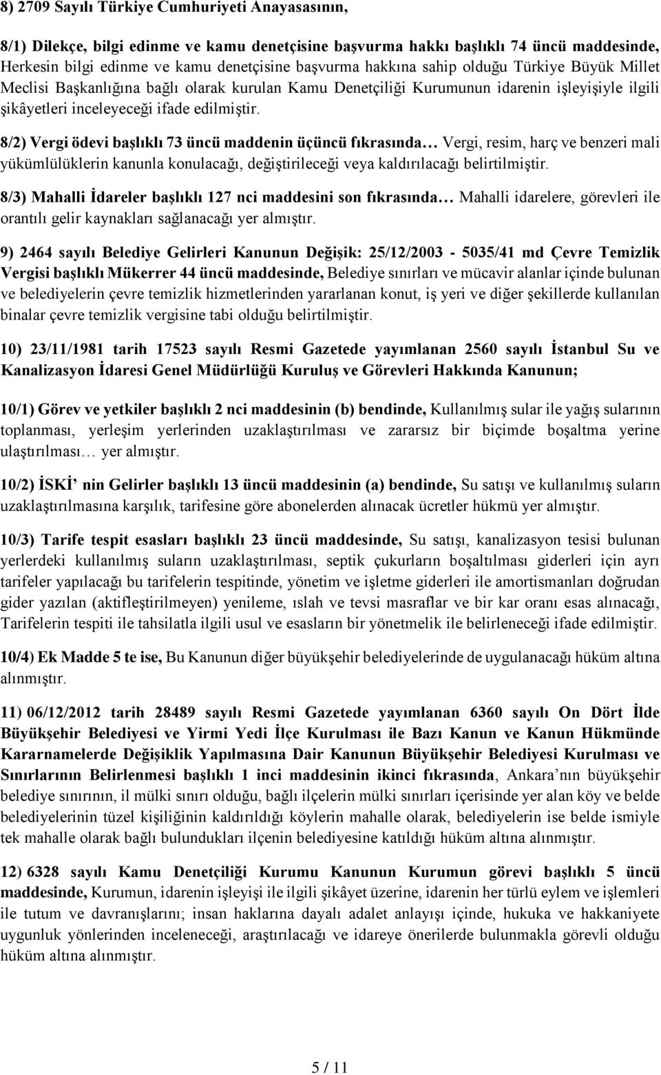 8/2) Vergi ödevi başlıklı 73 üncü maddenin üçüncü fıkrasında Vergi, resim, harç ve benzeri mali yükümlülüklerin kanunla konulacağı, değiştirileceği veya kaldırılacağı belirtilmiştir.