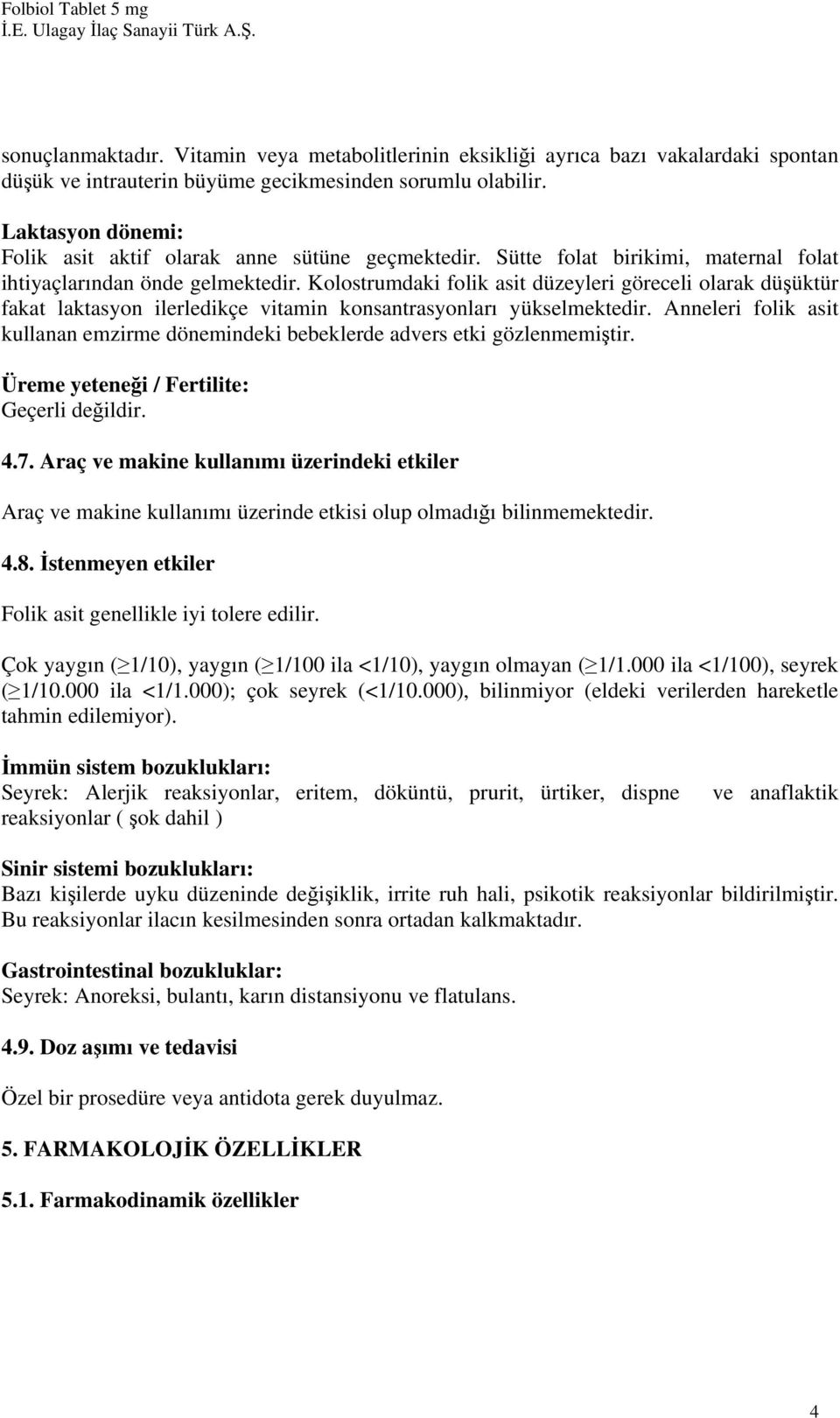 Kolostrumdaki folik asit düzeyleri göreceli olarak düşüktür fakat laktasyon ilerledikçe vitamin konsantrasyonları yükselmektedir.