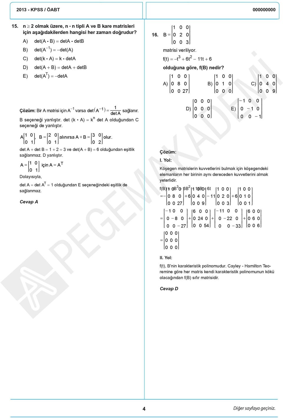 det (k A) = k n det A olduğundan C seçeneği de yanlıştır. A 0, B 0 alýnýrsa A B 0 = G = = G + = = G olur. 0 0 0 det A + det B = + = ve det(a + B) = 6 olduğundan eşitlik sağlanmaz. D yanlıştır.