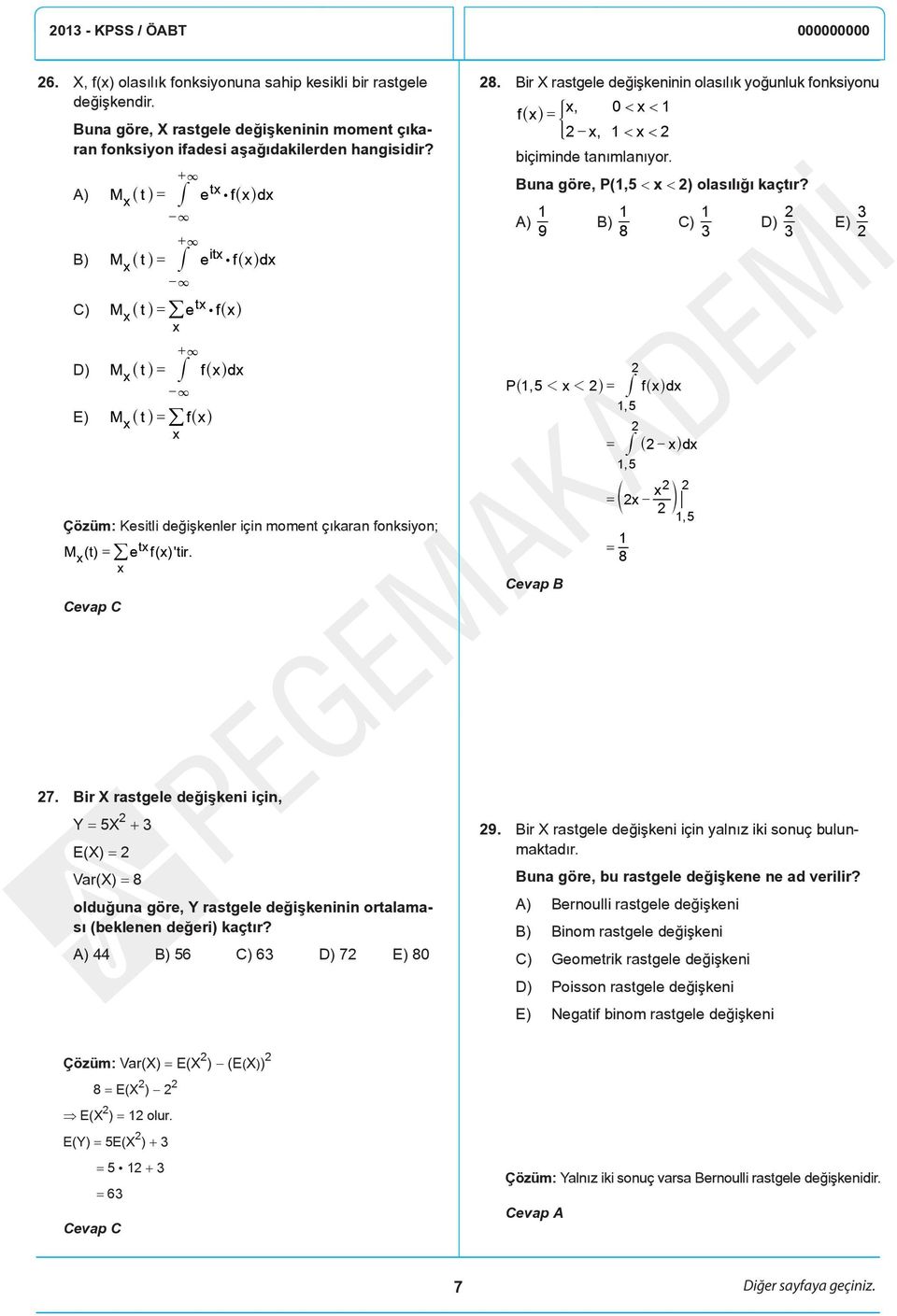 Bir X rastgele değişkeninin olasılık yoğunluk fonksiyonu, f^ h = 0 < < *, < < biçiminde tanımlanıyor. Buna göre, P(,5 < < ) olasılığı kaçtır?