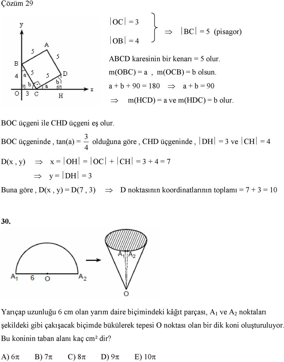 3 BOC üçgeninde, tan(a) olduğuna göre, CHD üçgeninde, DH 3 ve CH 4 4 D(x, y) x OH OC + CH 3 + 4 7 y DH 3 Buna göre, D(x, y) D(7, 3) D noktasının