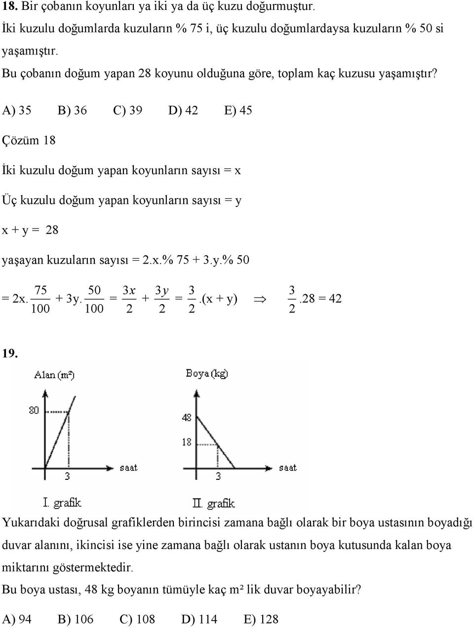 A) 3 B) 36 C) 39 D) 4 E) 4 Çözüm 8 Đki kuzulu doğum yapan koyunların sayısı x Üç kuzulu doğum yapan koyunların sayısı y x + y 8 yaşayan kuzuların sayısı.x.% 7 + 3.y.% 0 7 0 3x 3y 3 3 x.