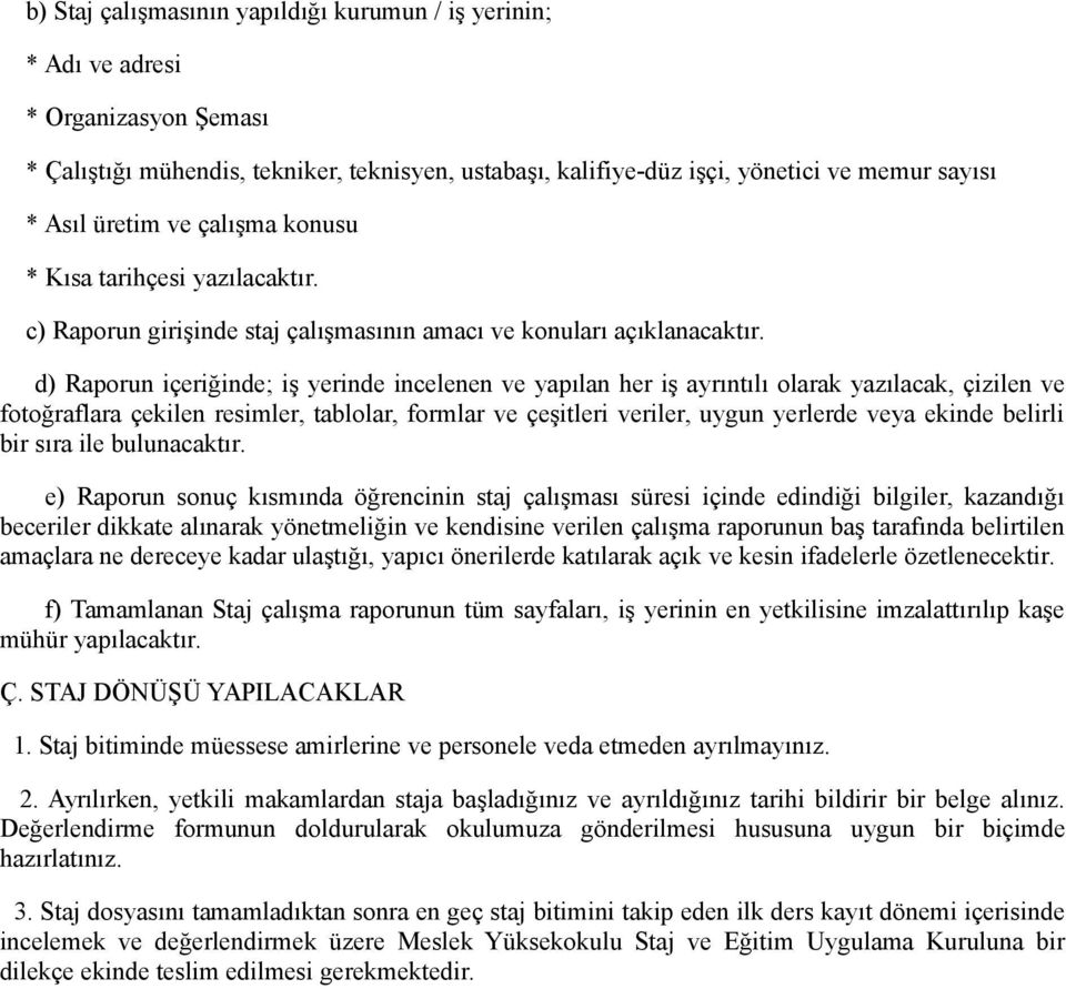 d) Raporun içeriğinde; iş yerinde incelenen ve yapılan her iş ayrıntılı olarak yazılacak, çizilen ve fotoğraflara çekilen resimler, tablolar, formlar ve çeşitleri veriler, uygun yerlerde veya ekinde