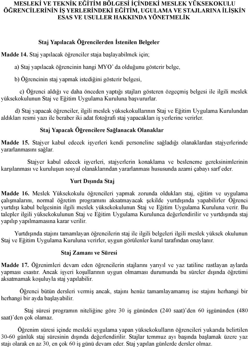 Staj yapılacak öğrenciler staja başlayabilmek için; a) Staj yapılacak öğrencinin hangi MYO da olduğunu gösterir belge, b) Öğrencinin staj yapmak istediğini gösterir belgesi, c) Öğrenci aldığı ve daha