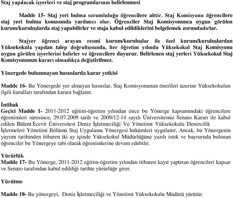 Stajyer öğrenci arayan resmi kurum/kuruluşlar ile özel kurum/kuruluşlardan Yüksekokula yapılan talep doğrultusunda, her öğretim yılında Yüksekokul Staj Komisyonu uygun görülen işyerlerini belirler ve