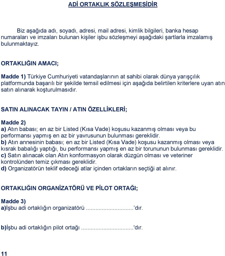 ORTAKLIĞIN AMACI; Madde 1) Türkiye Cumhuriyeti vatandaşlarının at sahibi olarak dünya yarışçılık platformunda başarılı bir şekilde temsil edilmesi için aşağıda belirtilen kriterlere uyan atın satın