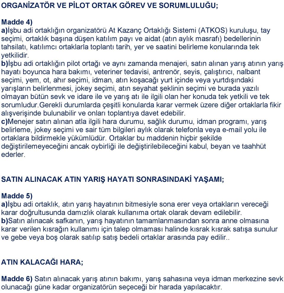 b)işbu adi ortaklığın pilot ortağı ve aynı zamanda menajeri, satın alınan yarış atının yarış hayatı boyunca hara bakımı, veteriner tedavisi, antrenör, seyis, çalıştırıcı, nalbant seçimi, yem, ot,