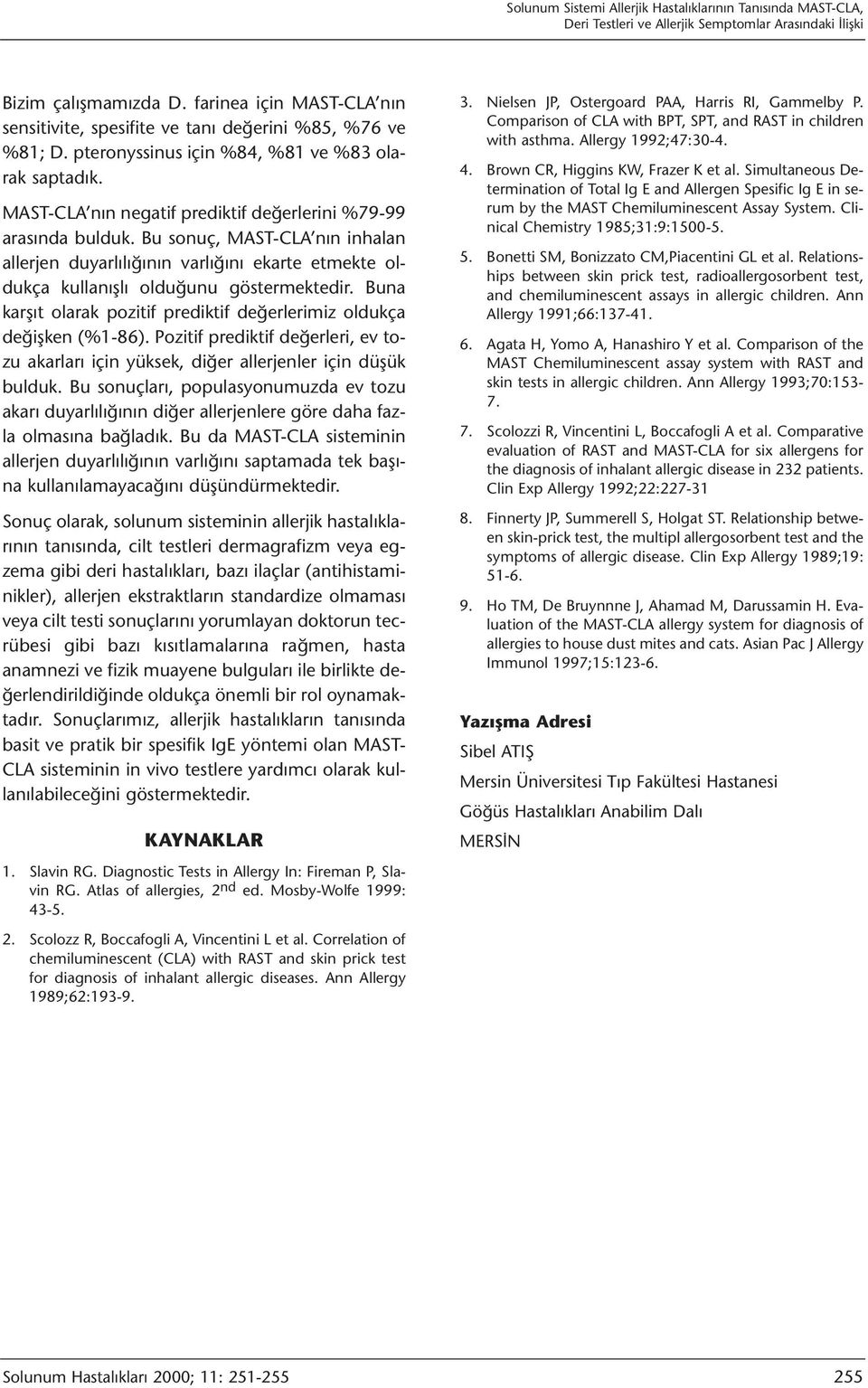 MAST-CLA nın negatif prediktif değerlerini %79-99 arasında bulduk. Bu sonuç, MAST-CLA nın inhalan allerjen duyarlılığının varlığını ekarte etmekte oldukça kullanışlı olduğunu göstermektedir.