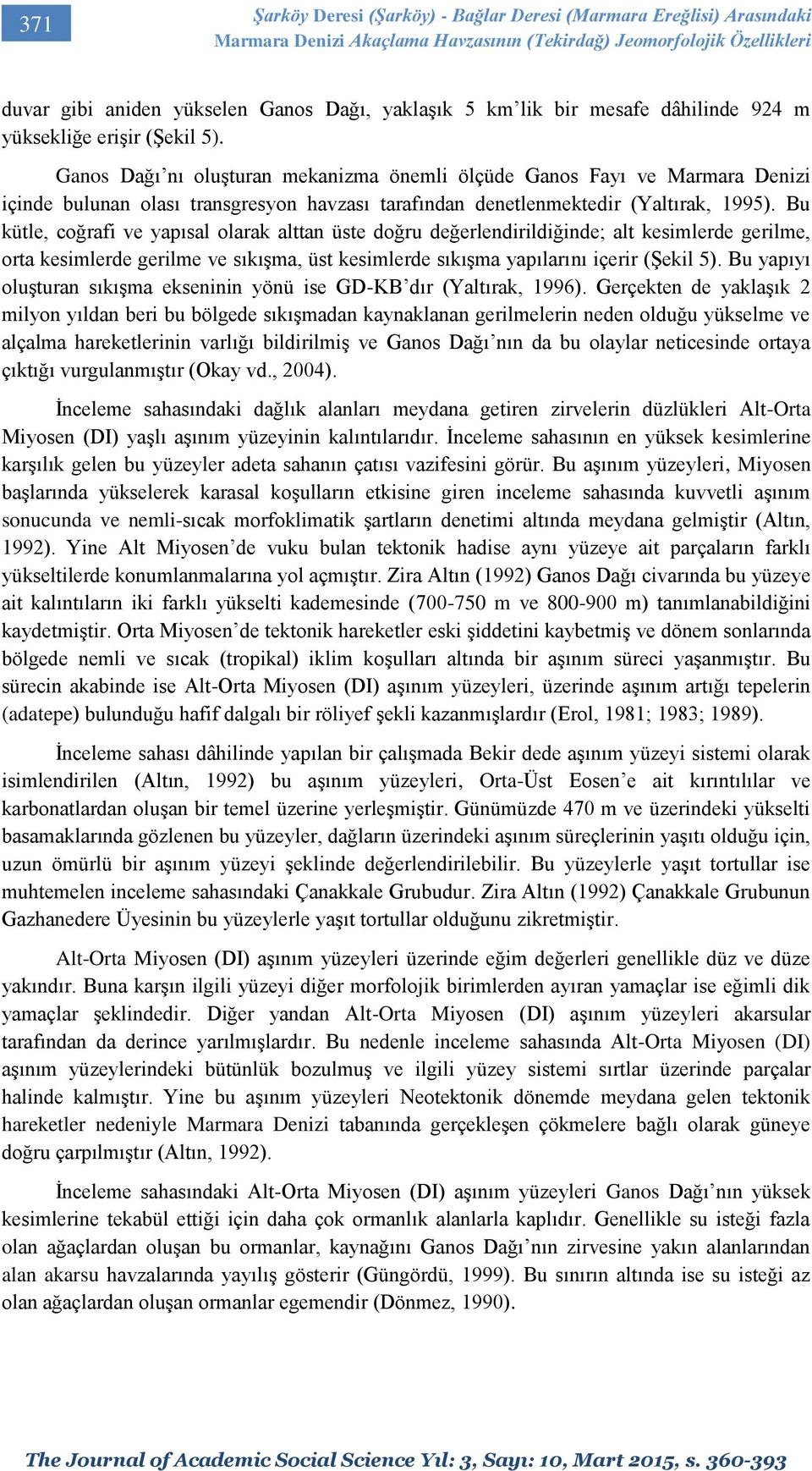 Ganos Dağı nı oluşturan mekanizma önemli ölçüde Ganos Fayı ve Marmara Denizi içinde bulunan olası transgresyon havzası tarafından denetlenmektedir (Yaltırak, 1995).