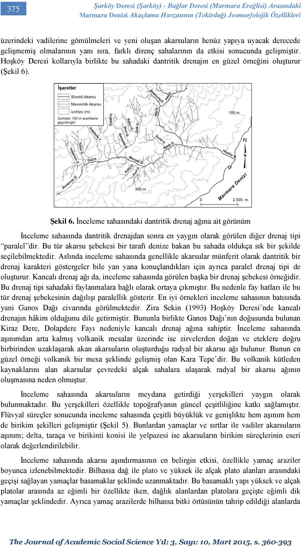 Hoşköy Deresi kollarıyla birlikte bu sahadaki dantritik drenajın en güzel örneğini oluşturur (Şekil 6). Şekil 6.