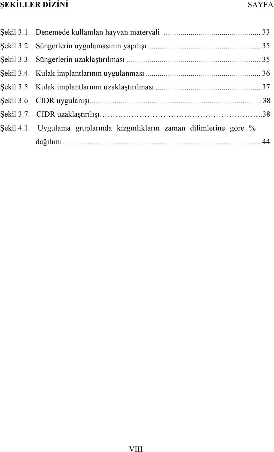 Kulak implantlarının uygulanması... 36 Şekil 3.5. Kulak implantlarının uzaklaştırılması... 37 Şekil 3.6. CIDR uygulanışı.