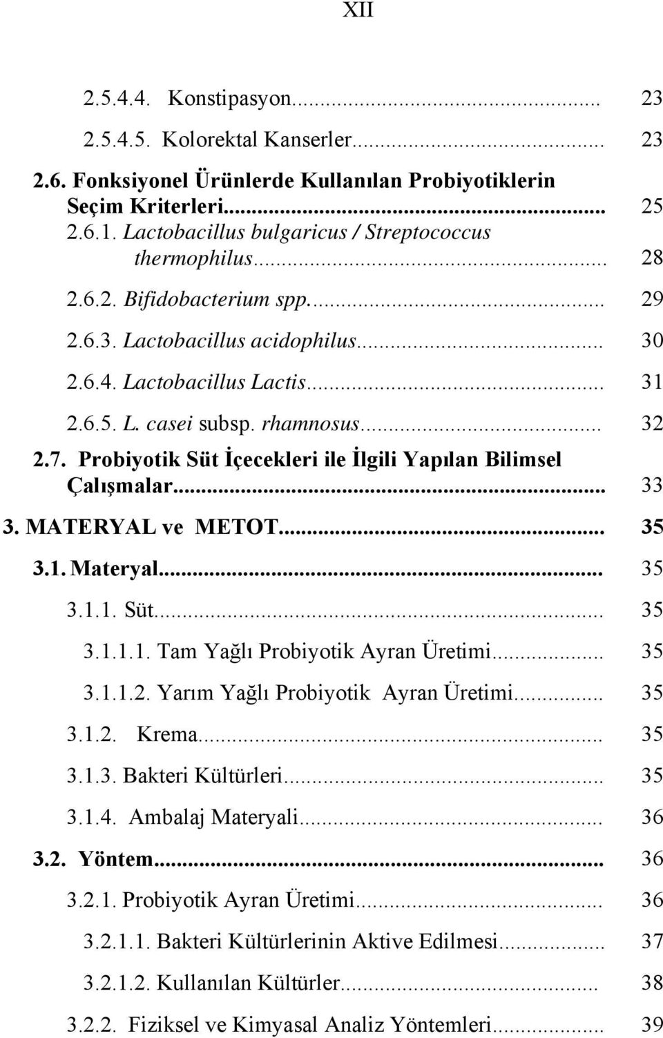 .. 32 2.7. Probiyotik Süt İçecekleri ile İlgili Yapılan Bilimsel Çalışmalar... 33 3. MATERYAL ve METOT... 35 3.1. Materyal... 35 3.1.1. Süt... 35 3.1.1.1. Tam Yağlı Probiyotik Ayran Üretimi... 35 3.1.1.2. Yarım Yağlı Probiyotik Ayran Üretimi.