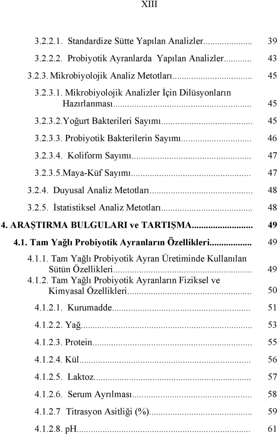 .. 48 4. ARAŞTIRMA BULGULARI ve TARTIŞMA... 49 4.1. Tam Yağlı Probiyotik Ayranların Özellikleri... 49 4.1.1. Tam Yağlı Probiyotik Ayran Üretiminde Kullanılan Sütün Özellikleri... 49 4.1.2.