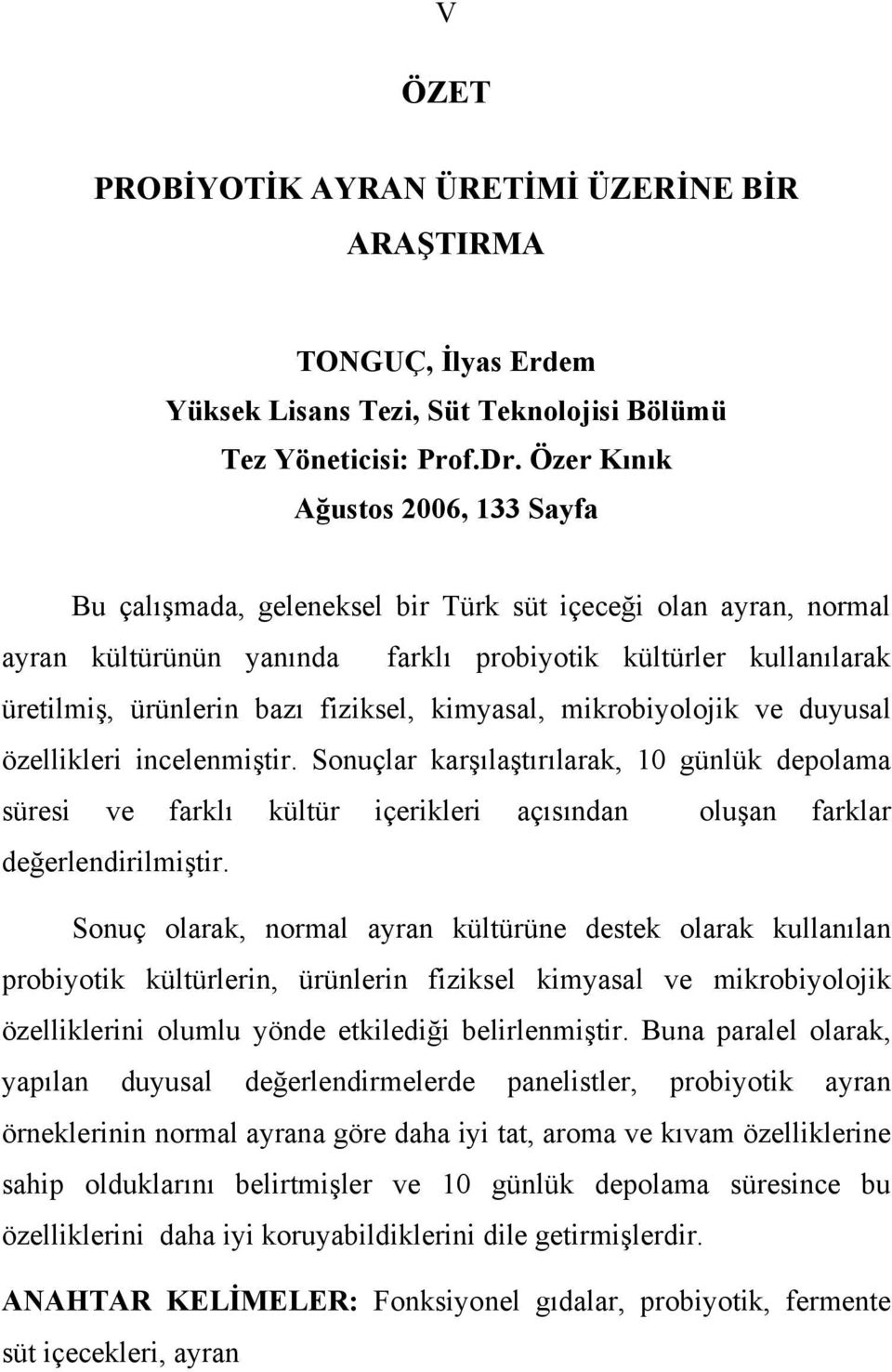 fiziksel, kimyasal, mikrobiyolojik ve duyusal özellikleri incelenmiştir. Sonuçlar karşılaştırılarak, 10 günlük depolama süresi ve farklı kültür içerikleri açısından oluşan farklar değerlendirilmiştir.