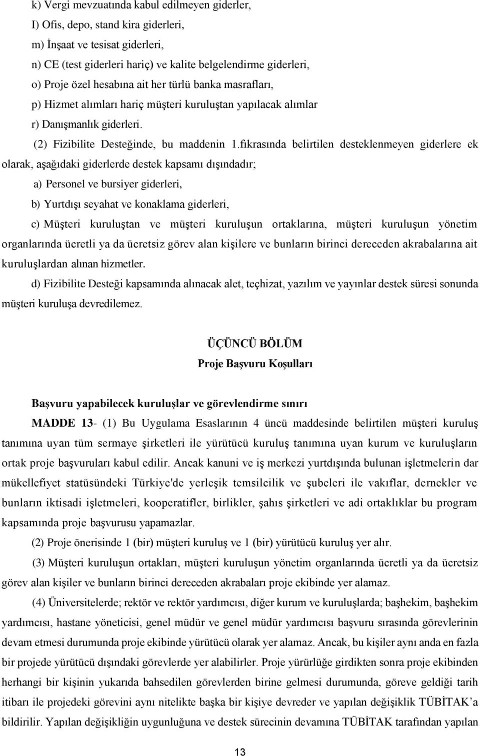 fıkrasında belirtilen desteklenmeyen giderlere ek olarak, aşağıdaki giderlerde destek kapsamı dışındadır; a) Personel ve bursiyer giderleri, b) Yurtdışı seyahat ve konaklama giderleri, c) Müşteri