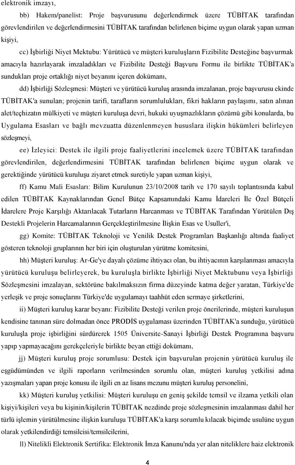 sundukları proje ortaklığı niyet beyanını içeren dokümanı, dd) İşbirliği Sözleşmesi: Müşteri ve yürütücü kuruluş arasında imzalanan, proje başvurusu ekinde TÜBİTAK'a sunulan; projenin tarifi,