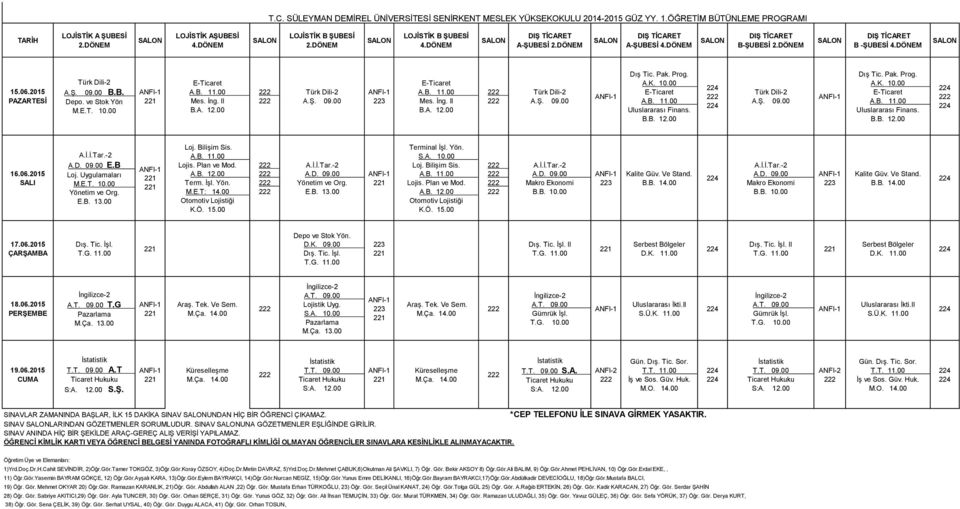 İng. II Dış Tic. Pak. Prog. A.K. 10.00 Uluslararası Finans. B.B. 12.00 Dış Tic. Pak. Prog. A.K. 10.00 Uluslararası Finans. B.B. 12.00 E.B Loj. Uygulamaları M.E.T. 10.00 Yönetim ve Org. Loj. Bilişim Sis.