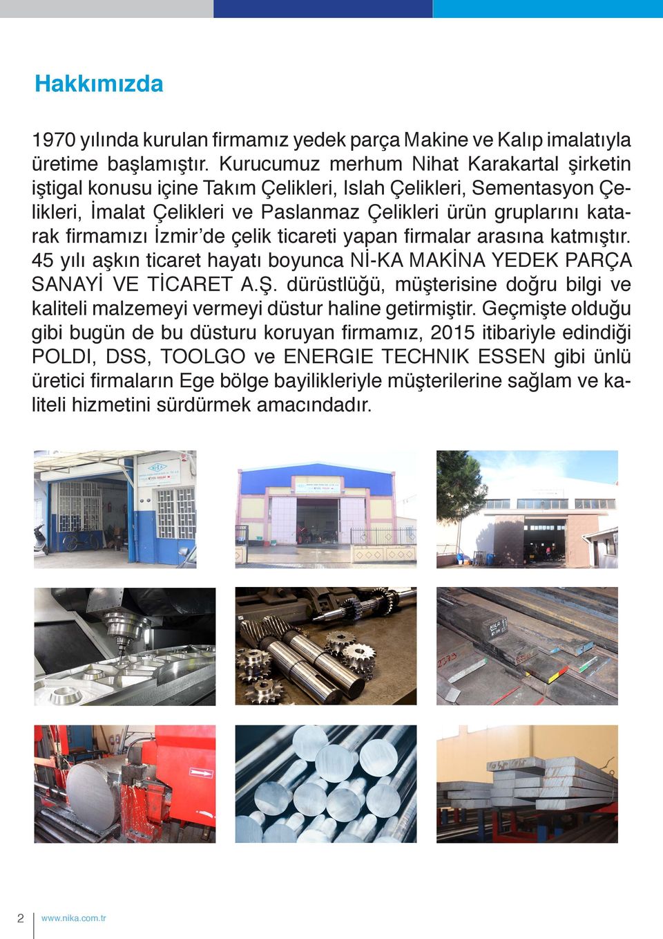 İzmir de çelik ticareti yapan firmalar arasına katmıştır. 45 yılı aşkın ticaret hayatı boyunca Nİ-KA MAKİNA YEDEK PARÇA SANAYİ VE TİCARET A.Ş.