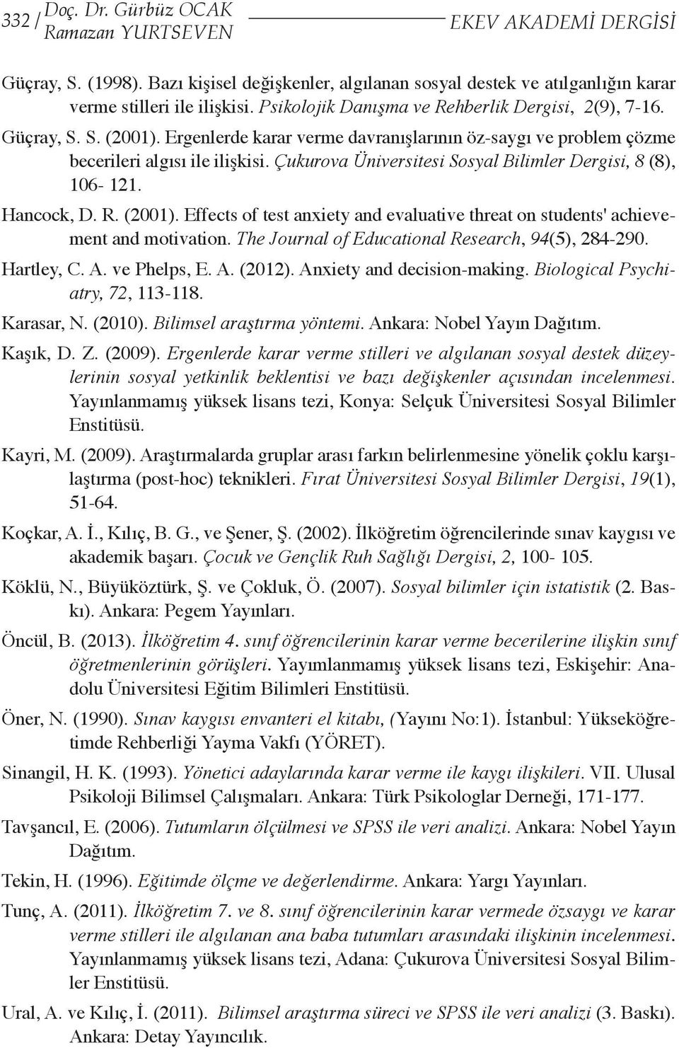 Çukurova Üniversitesi Sosyal Bilimler Dergisi, 8 (8), 106-121. Hancock, D. R. (2001). Effects of test anxiety and evaluative threat on students' achievement and motivation.