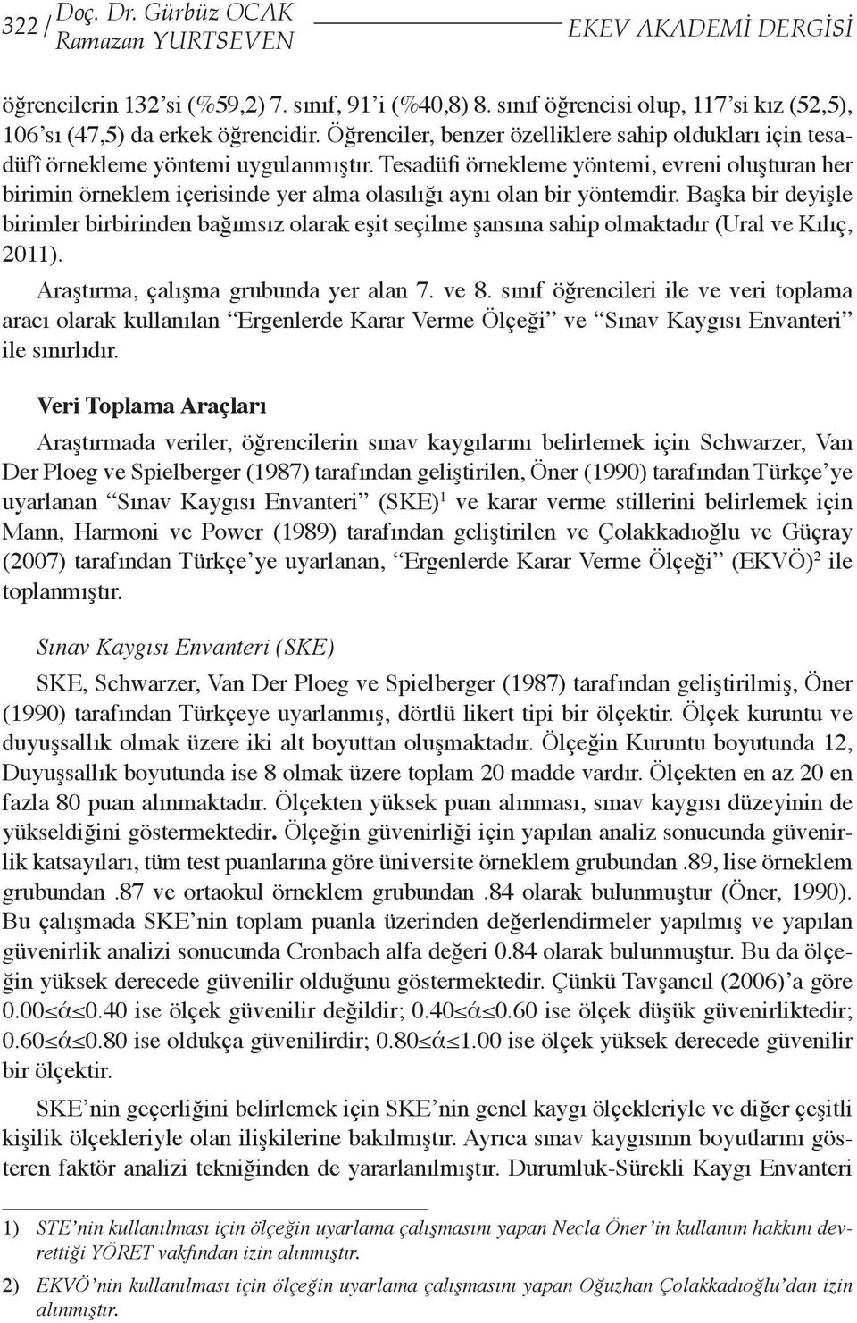 Tesadüfi örnekleme yöntemi, evreni oluşturan her birimin örneklem içerisinde yer alma olasılığı aynı olan bir yöntemdir.