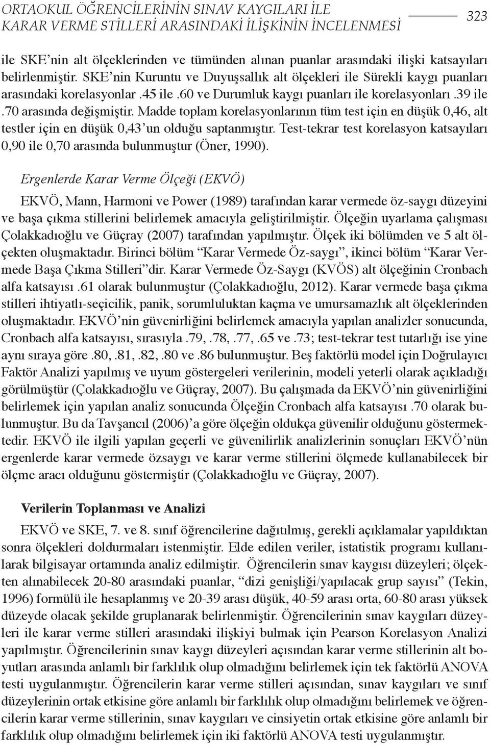 Madde toplam korelasyonlarının tüm test için en düşük 0,46, alt testler için en düşük 0,43 un olduğu saptanmıştır.