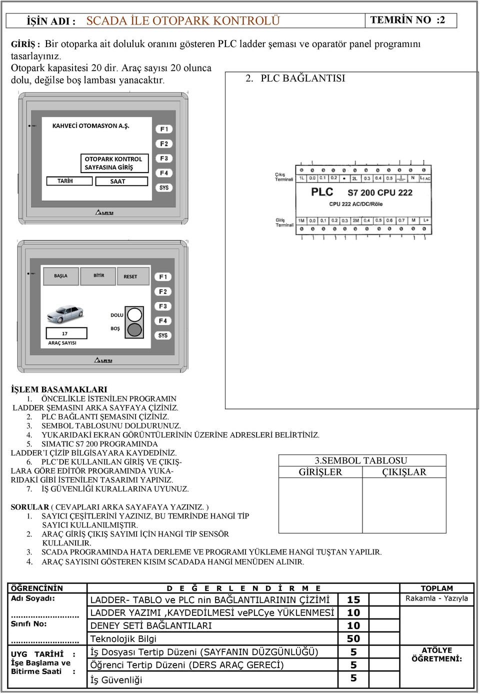 3. SEMBOL TABLOSUNU DOLDURUNUZ. 4. YUKARIDAKİ EKRAN GÖRÜNTÜLERİNİN ÜZERİNE ADRESLERİ BELİRTİNİZ. 5. SIMATIC S7 200 PROGRAMINDA LADDER I ÇİZİP BİLGİSAYARA KAYDEDİNİZ. 6.