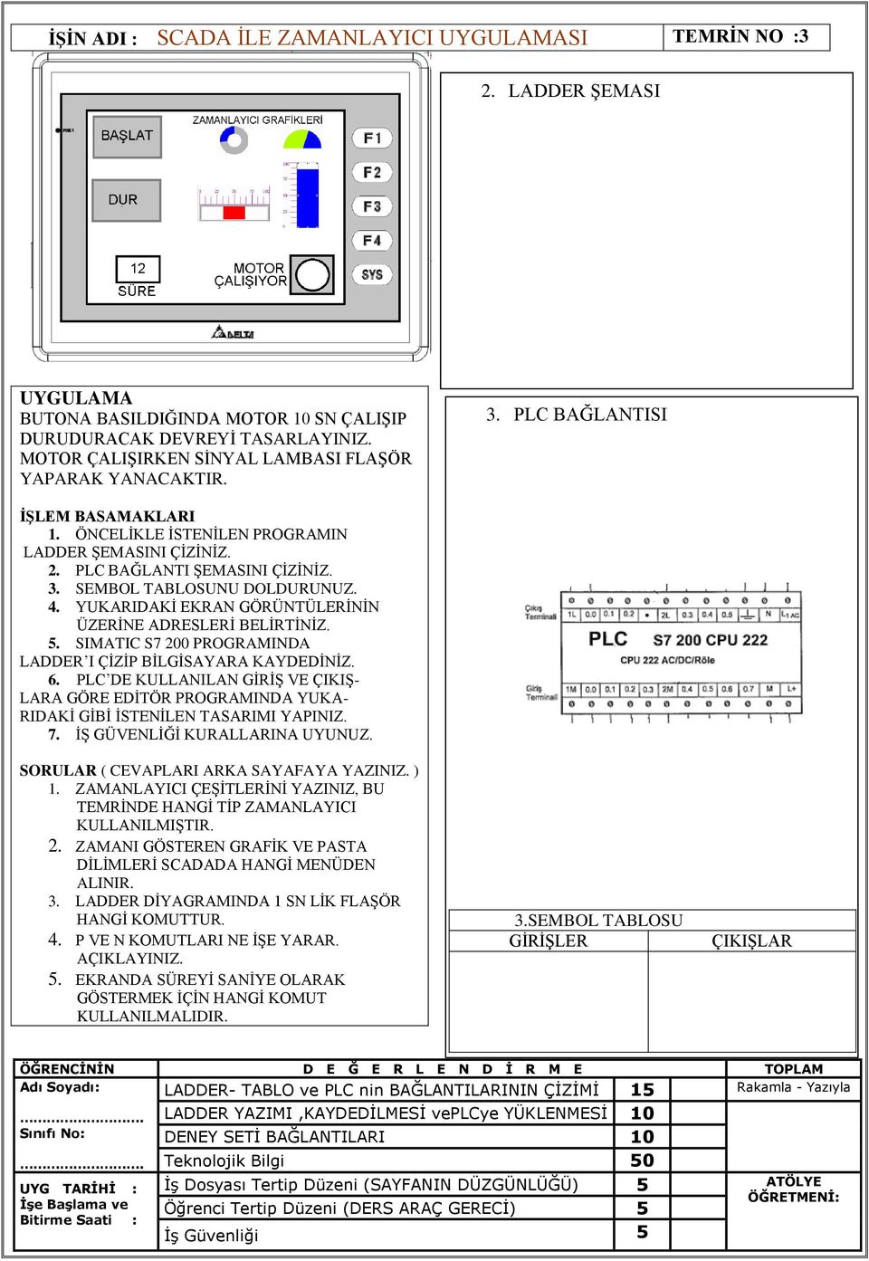 4. YUKARIDAKİ EKRAN GÖRÜNTÜLERİNİN ÜZERİNE ADRESLERİ BELİRTİNİZ. 5. SIMATIC S7 200 PROGRAMINDA LADDER I ÇİZİP BİLGİSAYARA KAYDEDİNİZ. 6.