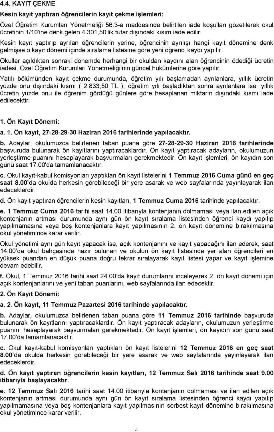 Kesin kayıt yaptırıp ayrılan öğrencilerin yerine, öğrencinin ayrılışı hangi kayıt dönemine denk gelmişse o kayıt dönemi içinde sıralama listesine göre yeni öğrenci kaydı yapılır.