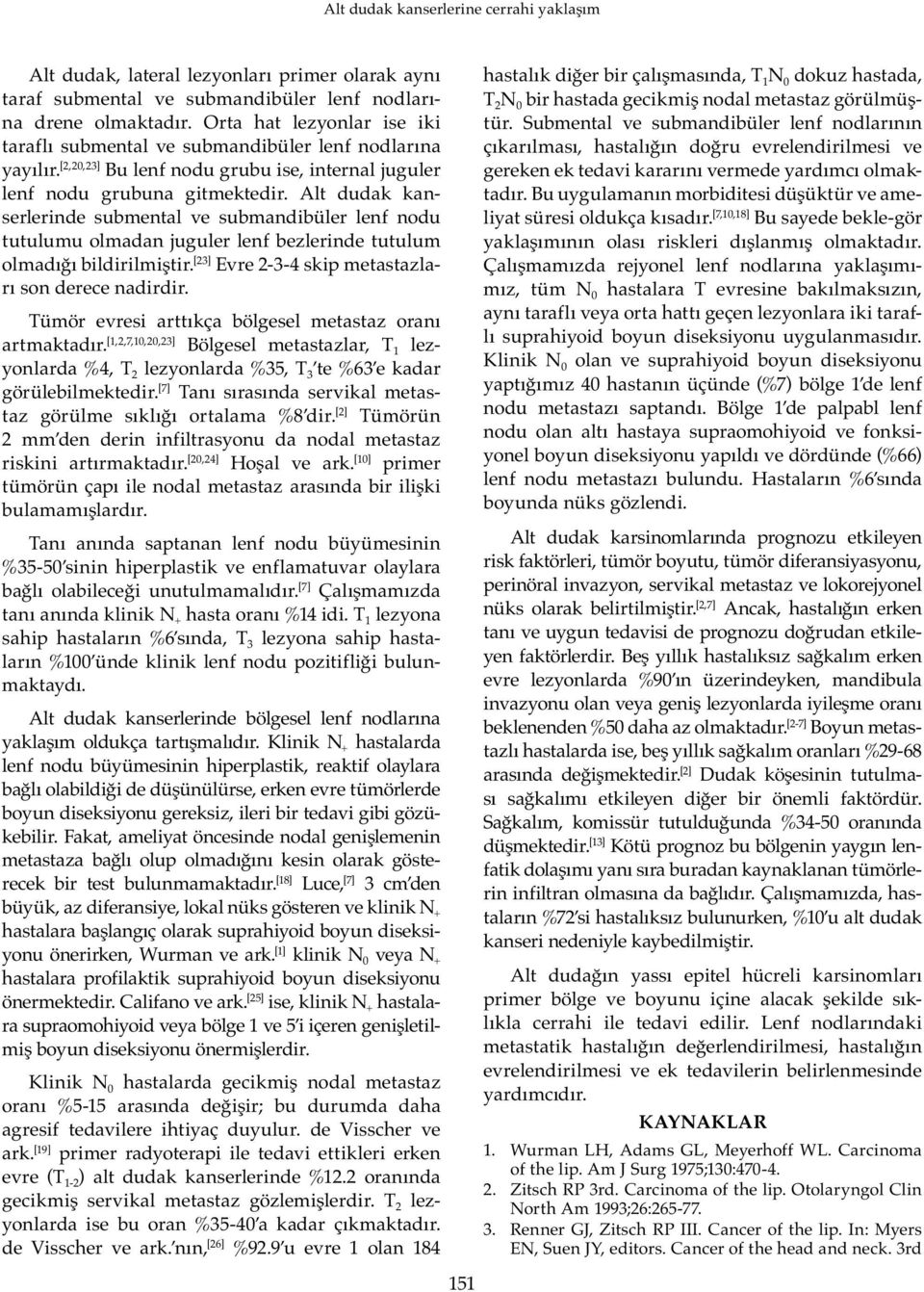 Alt dudak kanserlerinde submental ve submandibüler lenf nodu tutulumu olmadan juguler lenf bezlerinde tutulum olmadığı bildirilmiştir. [23] Evre 2-3-4 skip metastazları son derece nadirdir.