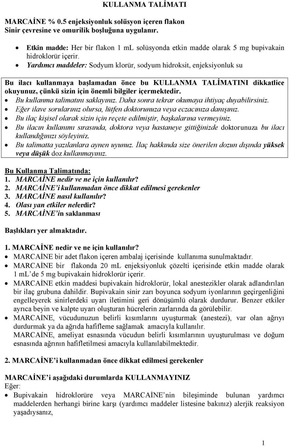 Yardımcı maddeler: Sodyum klorür, sodyum hidroksit, enjeksiyonluk su Bu ilacı kullanmaya başlamadan önce bu KULLANMA TALİMATINI dikkatlice okuyunuz, çünkü sizin için önemli bilgiler içermektedir.