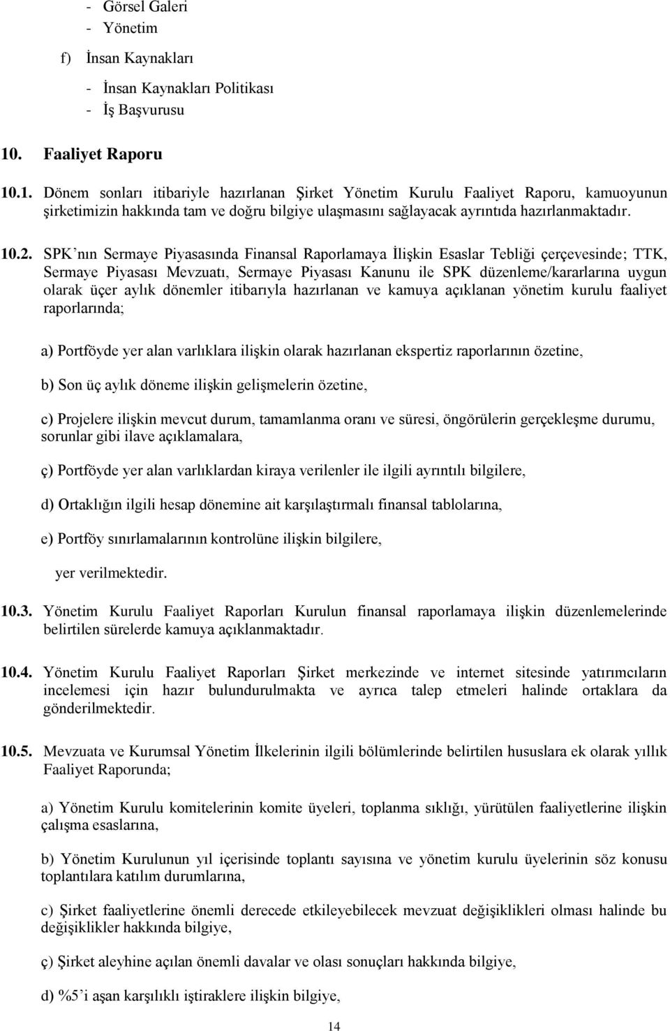 .1. Dönem sonları itibariyle hazırlanan Şirket Yönetim Kurulu Faaliyet Raporu, kamuoyunun şirketimizin hakkında tam ve doğru bilgiye ulaşmasını sağlayacak ayrıntıda hazırlanmaktadır. 10.2.