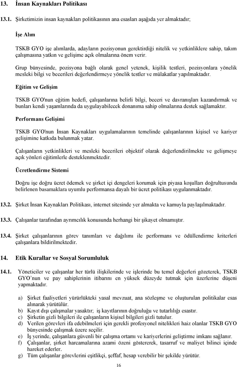 Grup bünyesinde, pozisyona bağlı olarak genel yetenek, kişilik testleri, pozisyonlara yönelik mesleki bilgi ve becerileri değerlendirmeye yönelik testler ve mülakatlar yapılmaktadır.