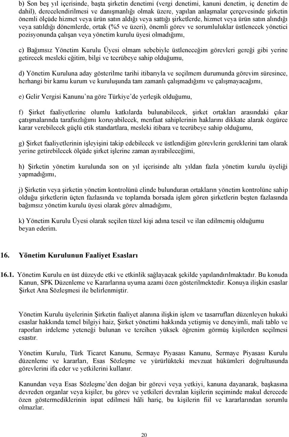 pozisyonunda çalışan veya yönetim kurulu üyesi olmadığımı, c) Bağımsız Yönetim Kurulu Üyesi olmam sebebiyle üstleneceğim görevleri gereği gibi yerine getirecek mesleki eğitim, bilgi ve tecrübeye