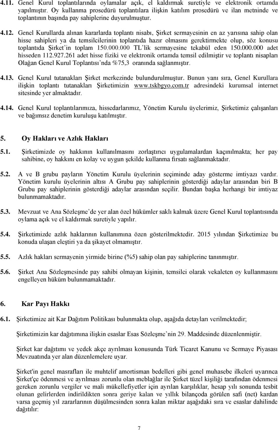 Genel Kurullarda alınan kararlarda toplantı nisabı, Şirket sermayesinin en az yarısına sahip olan hisse sahipleri ya da temsilcilerinin toplantıda hazır olmasını gerektirmekte olup, söz konusu