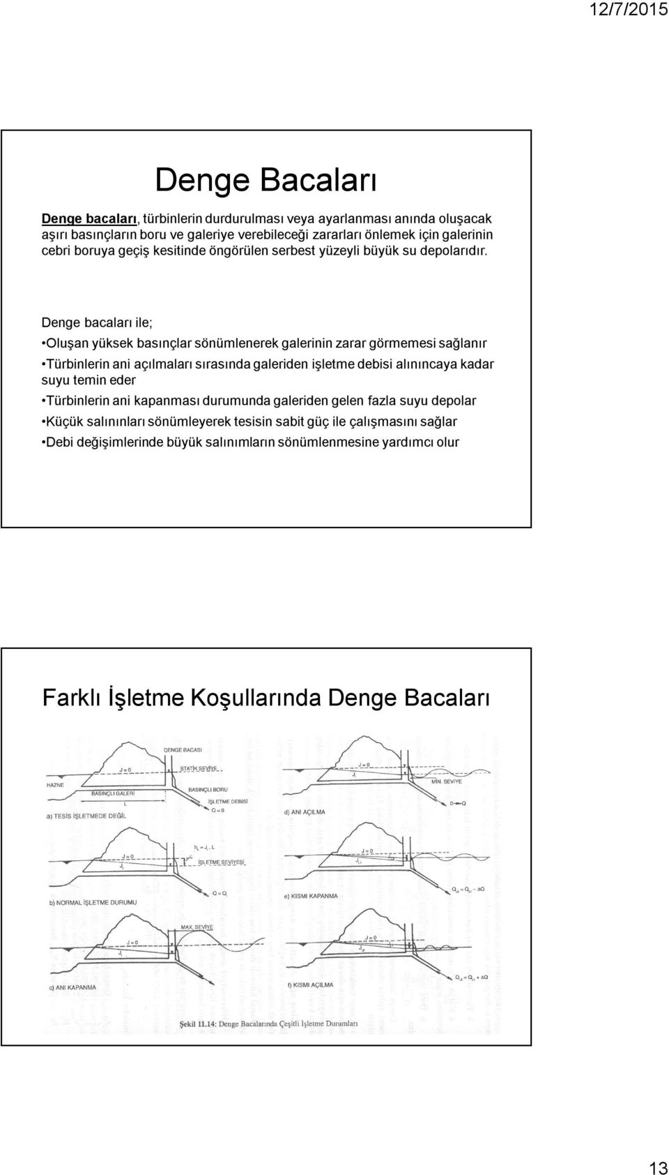 Denge bacaları ile; Oluşan yüksek basınçlar sönümlenerek galerinin zarar görmemesi sağlanır Türbinlerin ani açılmaları sırasında galeriden işletme debisi alınıncaya kadar