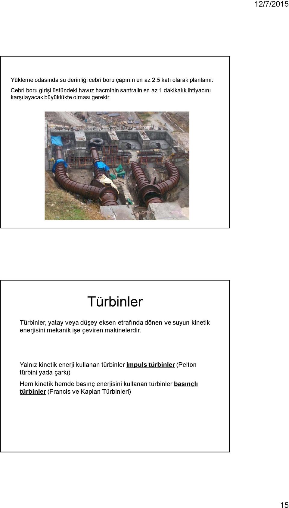 Türbinler Türbinler, yatay veya düşey eksen etrafında dönen ve suyun kinetik enerjisini mekanik işe çeviren makinelerdir.