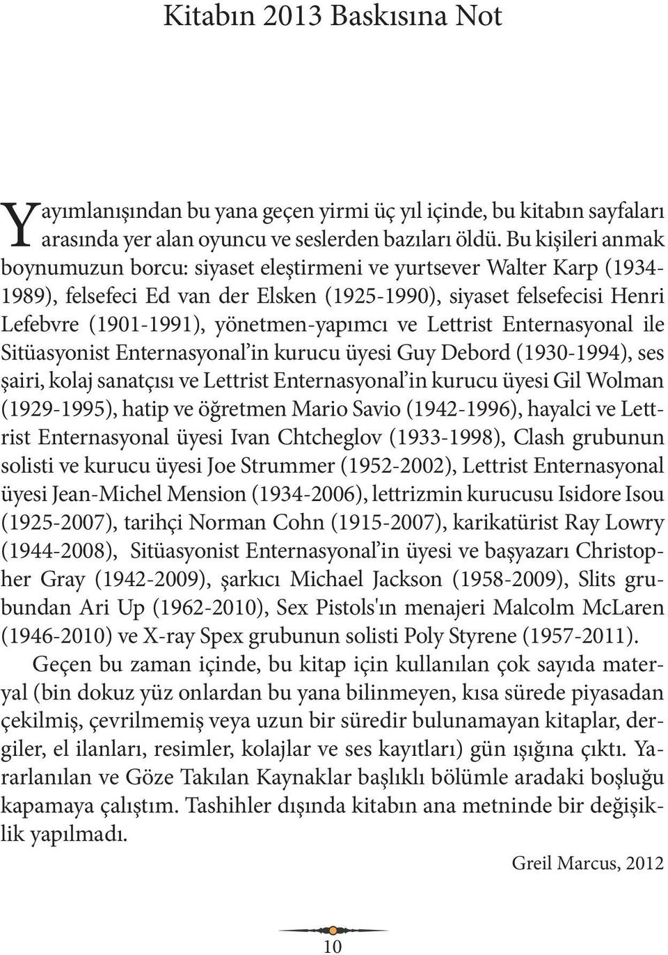 ve Lettrist Enternasyonal ile Sitüasyonist Enternasyonal in kurucu üyesi Guy Debord (1930-1994), ses şairi, kolaj sanatçısı ve Lettrist Enternasyonal in kurucu üyesi Gil Wolman (1929-1995), hatip ve