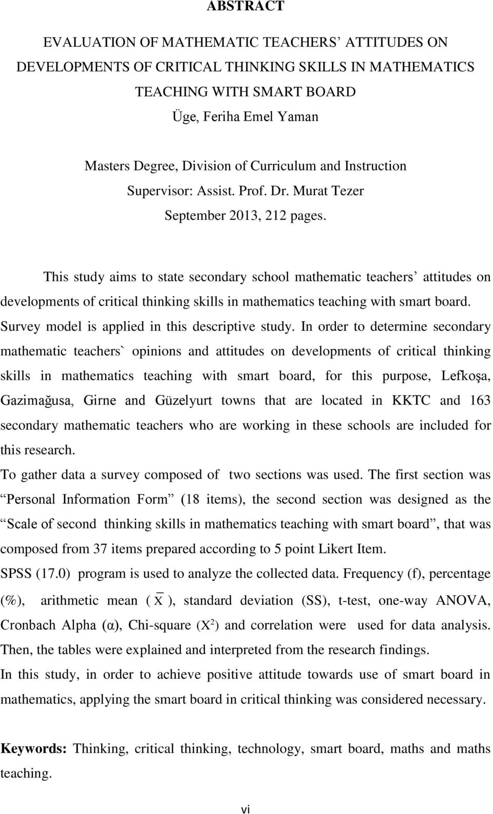 This study aims to state secondary school mathematic teachers attitudes on developments of critical thinking skills in mathematics teaching with smart board.