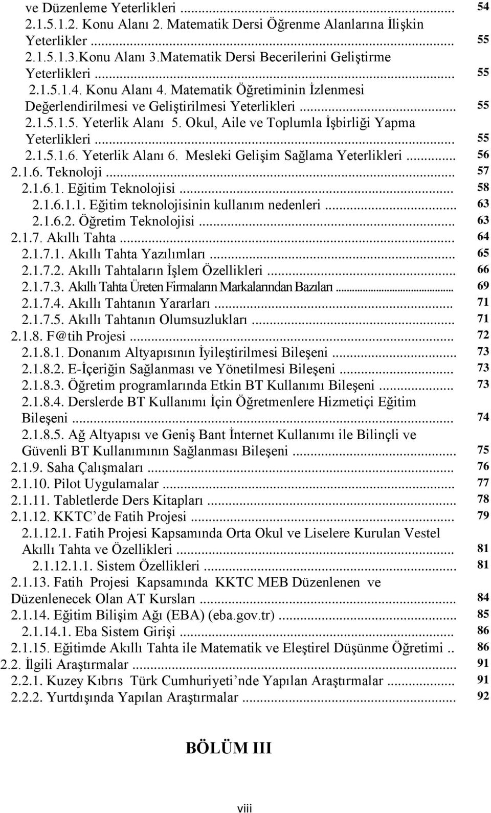 Yeterlik Alanı 6. Mesleki Gelişim Sağlama Yeterlikleri... 56 2.1.6. Teknoloji... 57 2.1.6.1. Eğitim Teknolojisi... 58 2.1.6.1.1. Eğitim teknolojisinin kullanım nedenleri... 63 2.1.6.2. Öğretim Teknolojisi.